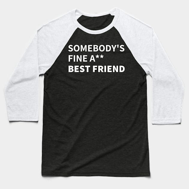 SOMEBODY'S FINE A** BEST FRIEND Baseball T-Shirt by BlackMenStuff